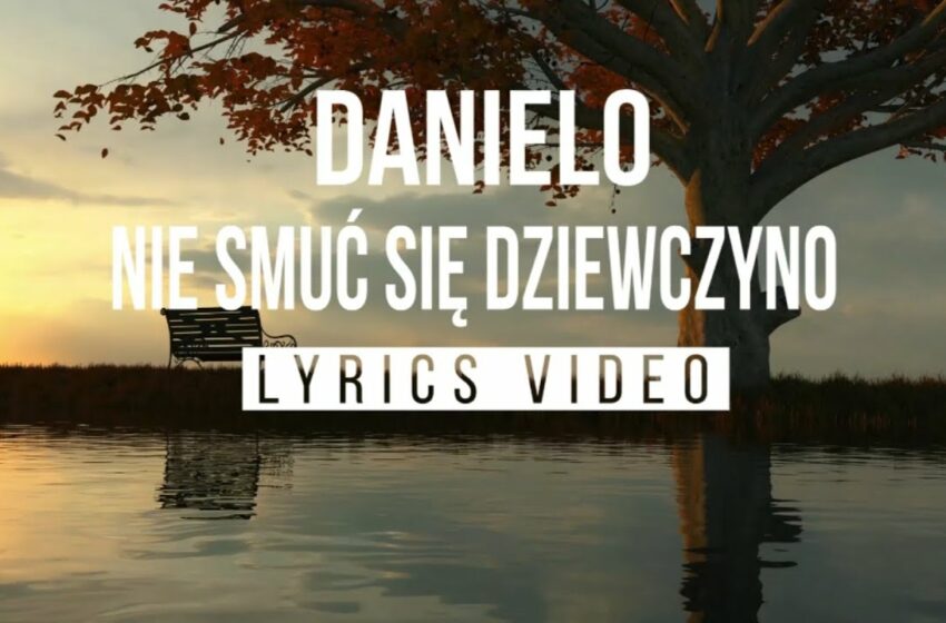  Danielo – Nie smuć się dziewczyno (Official Lyrics Video 2021)